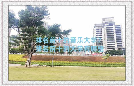 排名前十的音乐大学？排名前十的大学有哪些