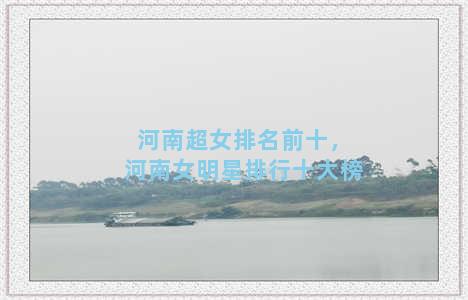 河南超女排名前十，河南女明星排行十大榜